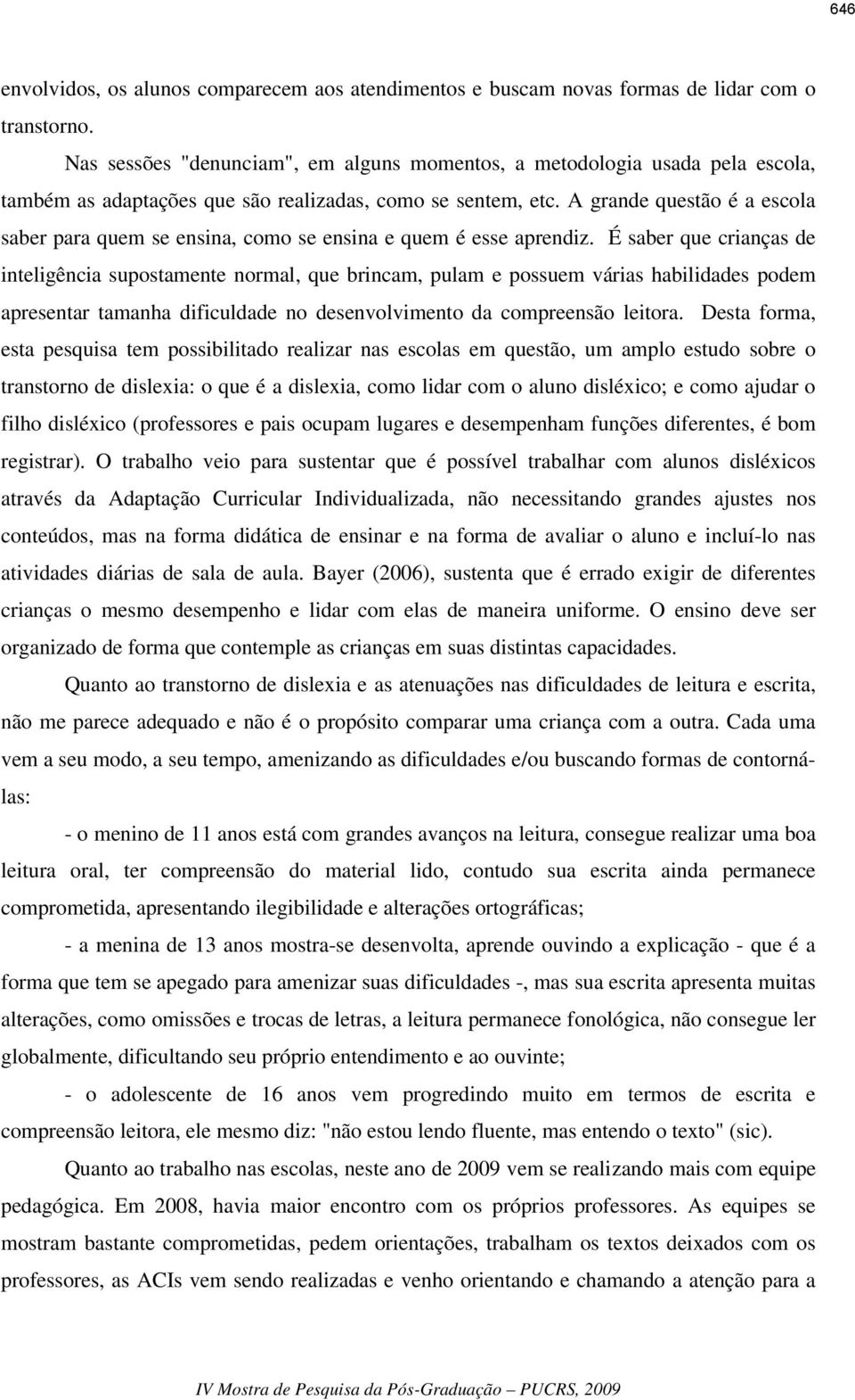 A grande questão é a escola saber para quem se ensina, como se ensina e quem é esse aprendiz.