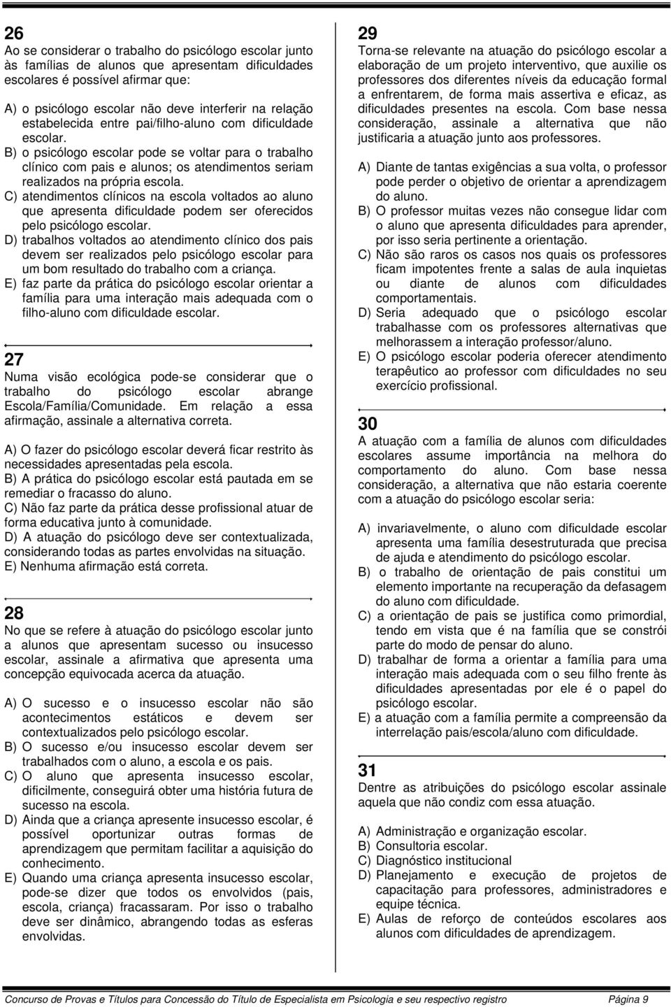 C) atendimentos clínicos na escola voltados ao aluno que apresenta dificuldade podem ser oferecidos pelo psicólogo escolar.