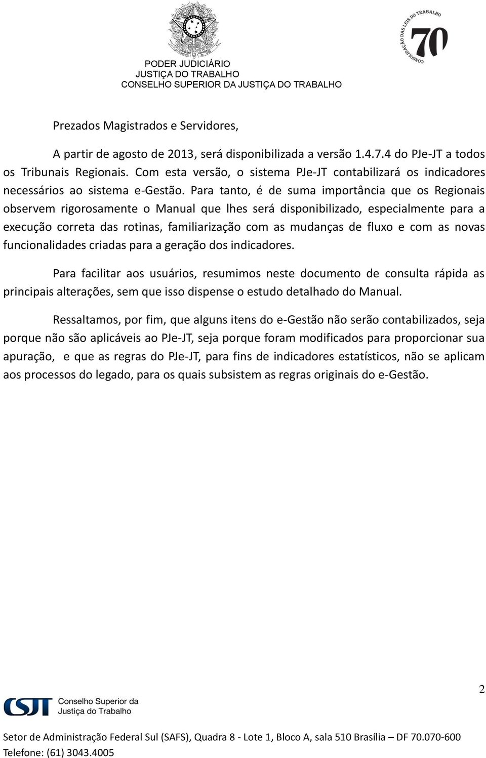 Para tanto, é de suma importância que os Regionais observem rigorosamente o Manual que lhes será disponibilizado, especialmente para a execução correta das rotinas, familiarização com as mudanças de