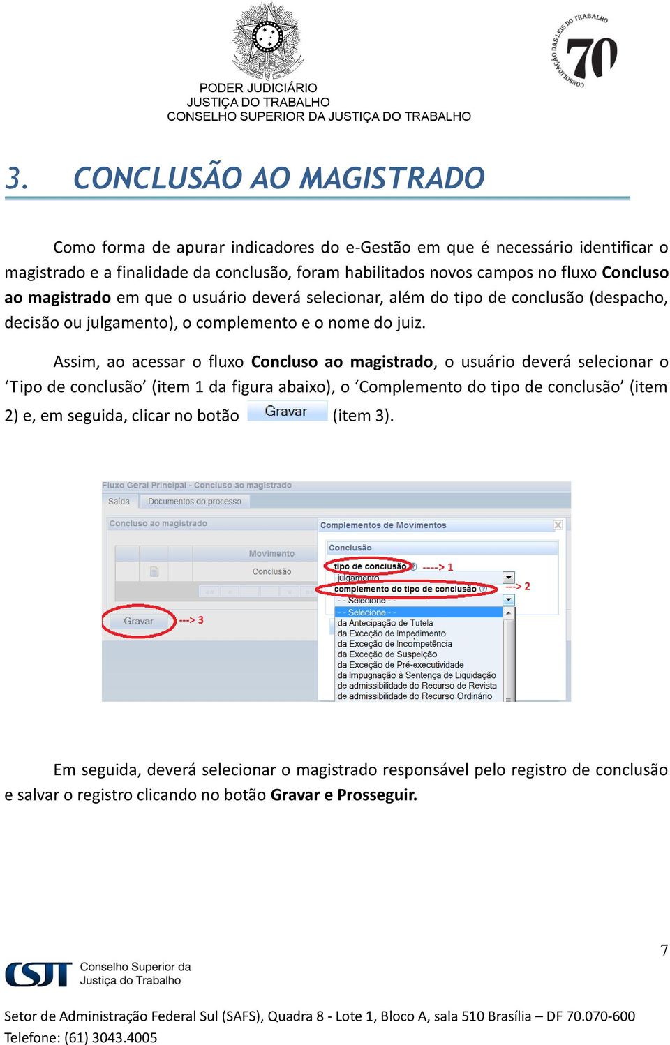 Assim, ao acessar o fluxo Concluso ao magistrado, o usuário deverá selecionar o Tipo de conclusão (item 1 da figura abaixo), o Complemento do tipo de conclusão (item 2) e,