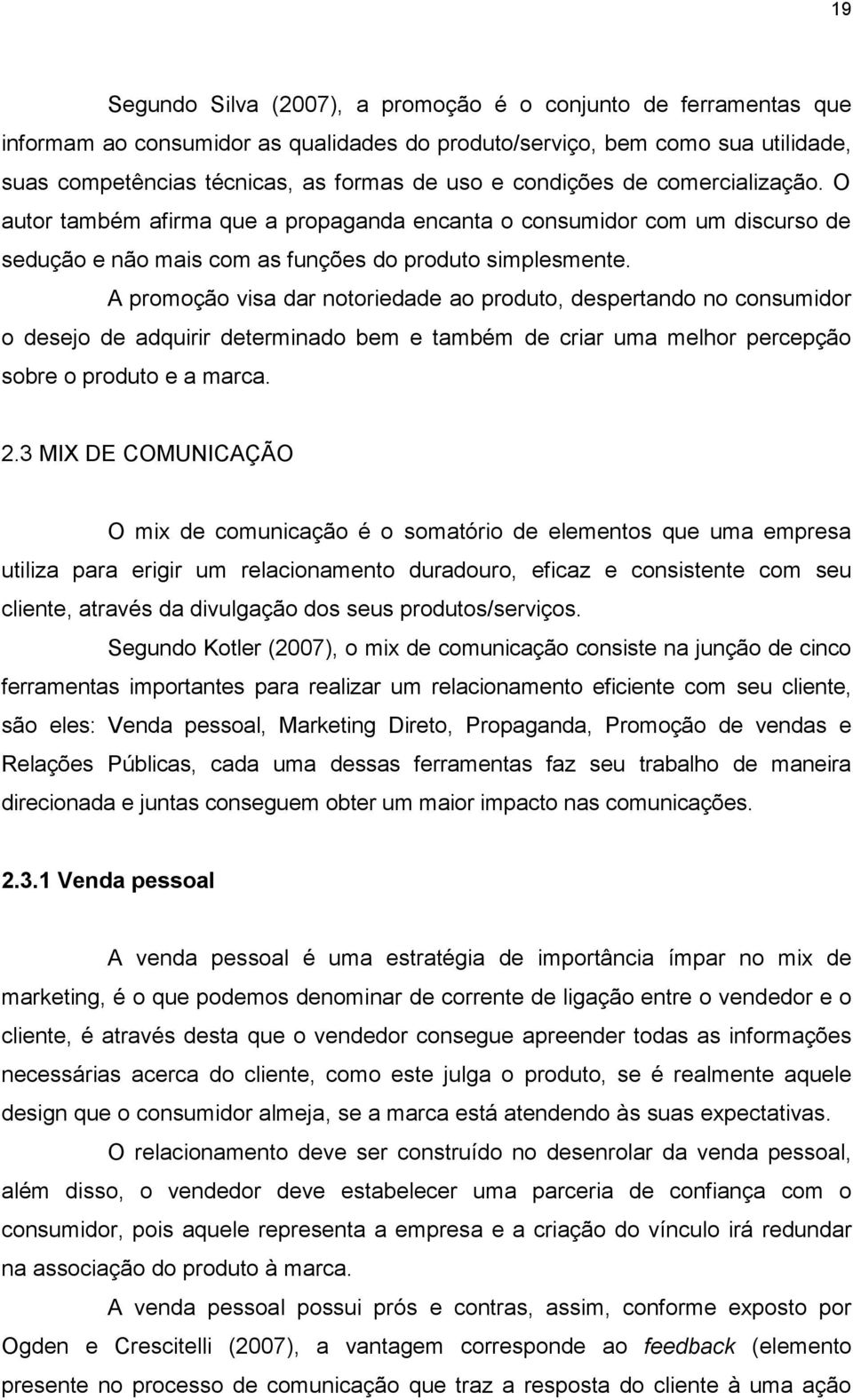 A promoção visa dar notoriedade ao produto, despertando no consumidor o desejo de adquirir determinado bem e também de criar uma melhor percepção sobre o produto e a marca. 2.