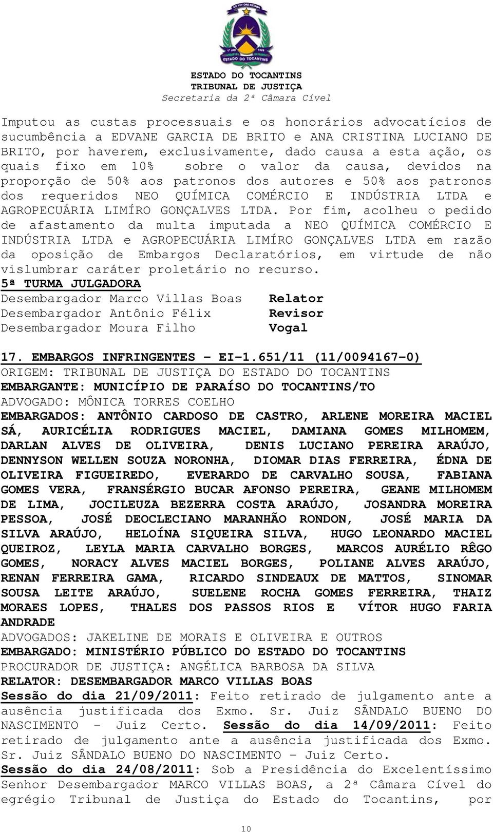 Por fim, acolheu o pedido de afastamento da multa imputada a NEO QUÍMICA COMÉRCIO E INDÚSTRIA LTDA e AGROPECUÁRIA LIMÍRO GONÇALVES LTDA em razão da oposição de Embargos Declaratórios, em virtude de