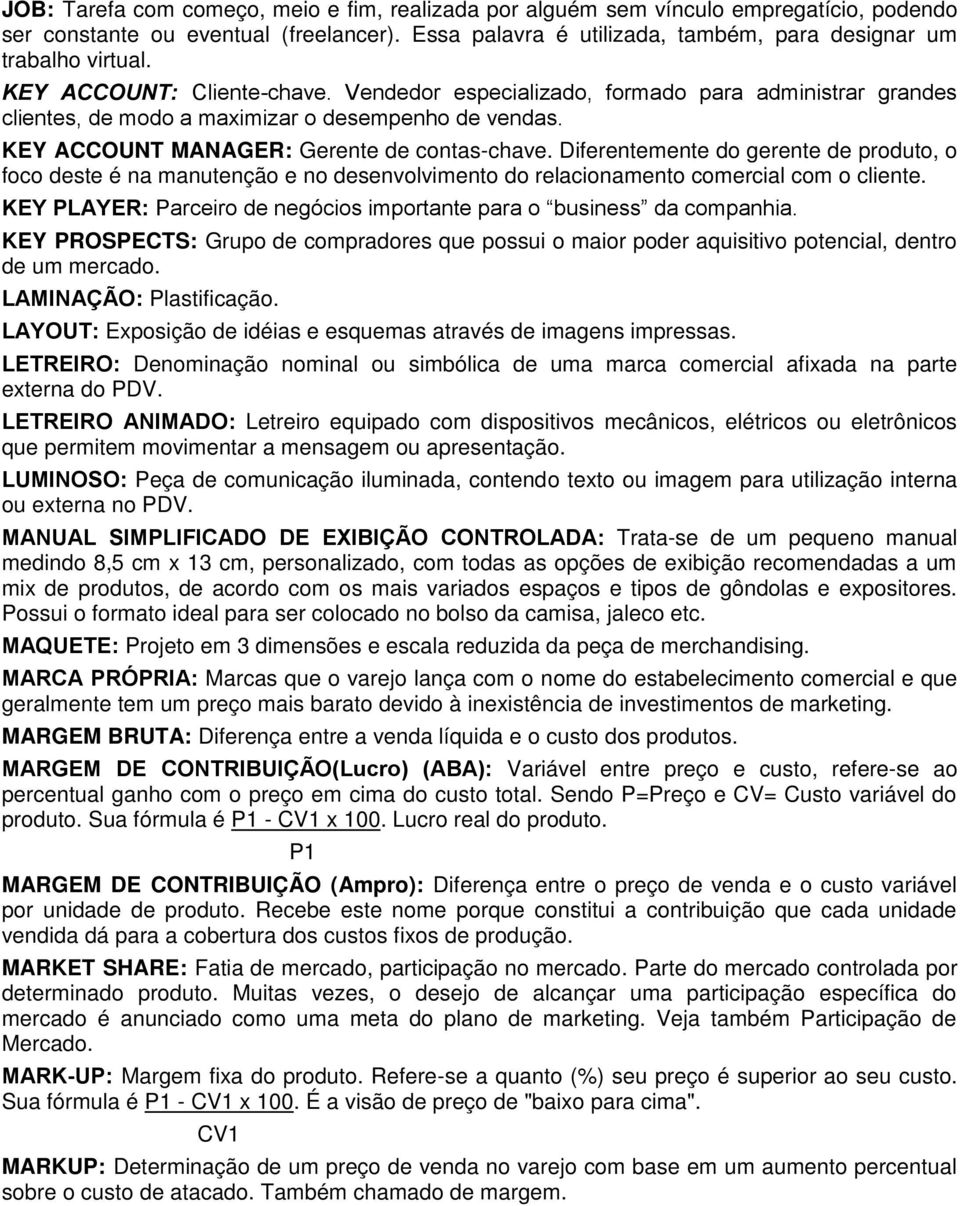 Diferentemente do gerente de produto, o foco deste é na manutenção e no desenvolvimento do relacionamento comercial com o cliente.