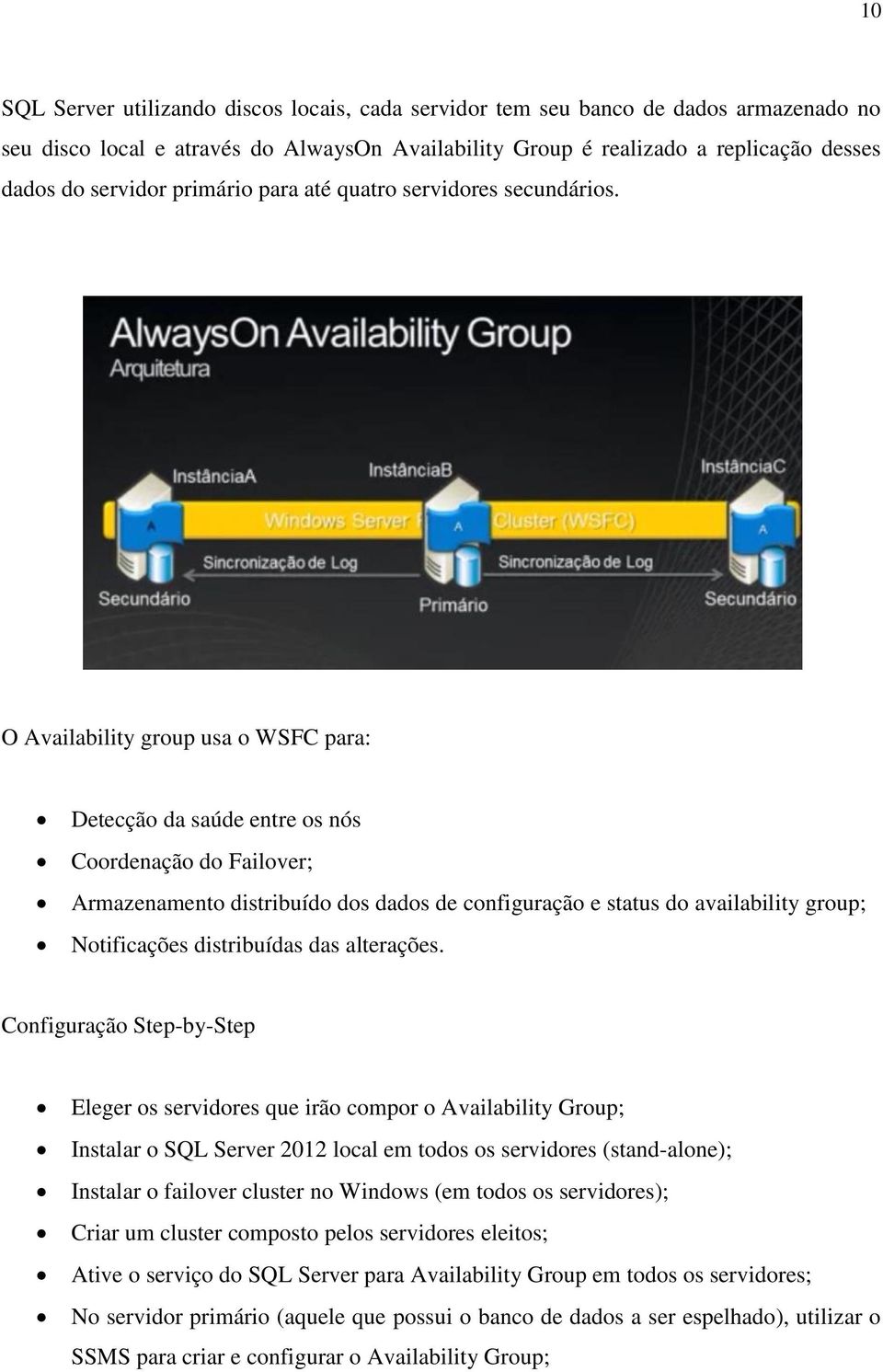 O Availability group usa o WSFC para: Detecção da saúde entre os nós Coordenação do Failover; Armazenamento distribuído dos dados de configuração e status do availability group; Notificações