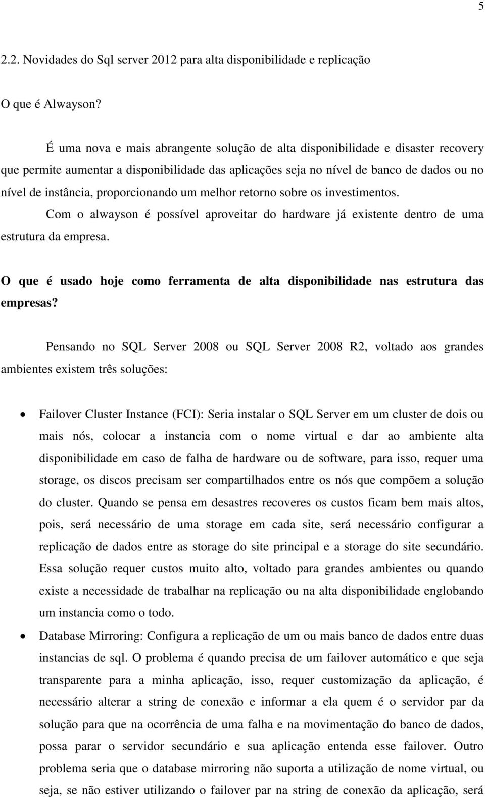 proporcionando um melhor retorno sobre os investimentos. Com o alwayson é possível aproveitar do hardware já existente dentro de uma estrutura da empresa.