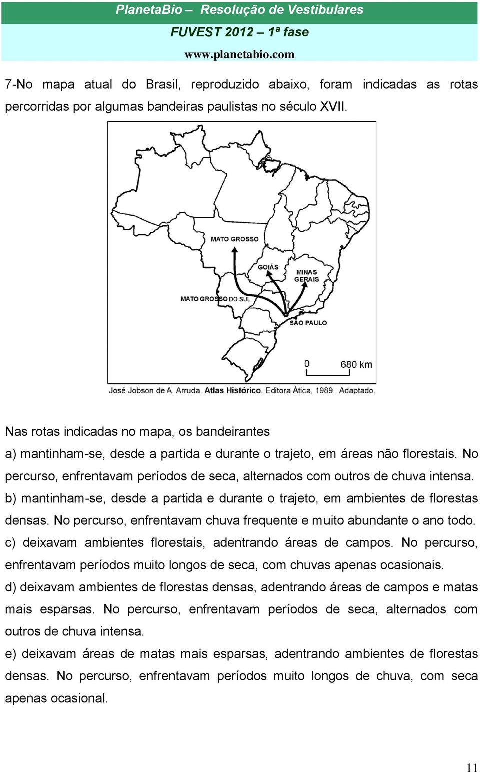 No percurso, enfrentavam períodos de seca, alternados com outros de chuva intensa. b) mantinham-se, desde a partida e durante o trajeto, em ambientes de florestas densas.