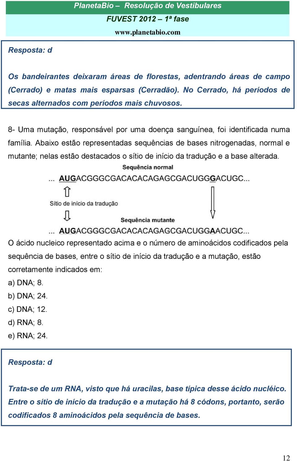 Abaixo estão representadas sequências de bases nitrogenadas, normal e mutante; nelas estão destacados o sítio de início da tradução e a base alterada.