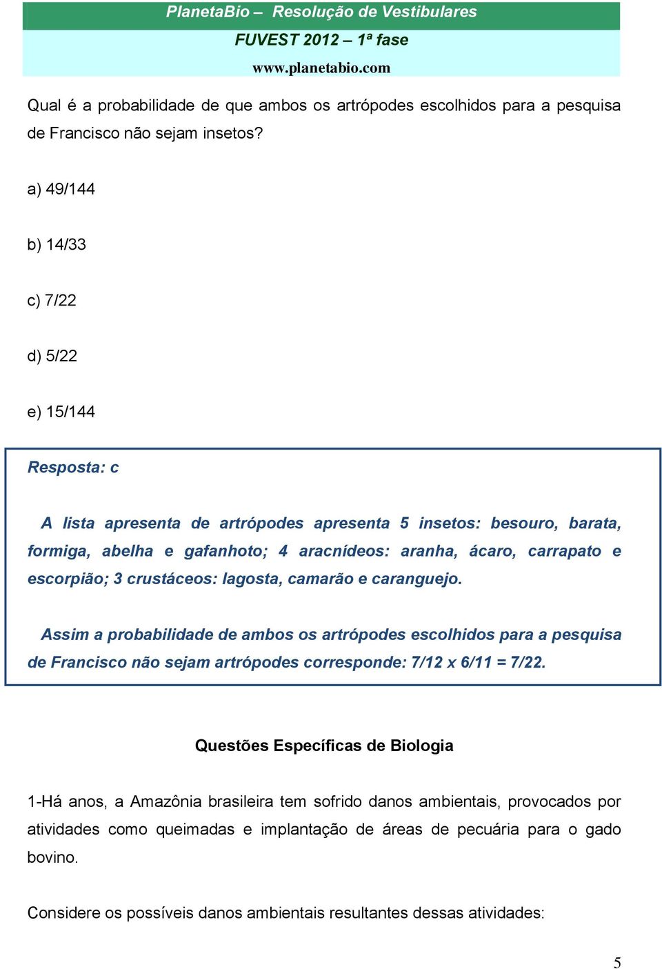 carrapato e escorpião; 3 crustáceos: lagosta, camarão e caranguejo.