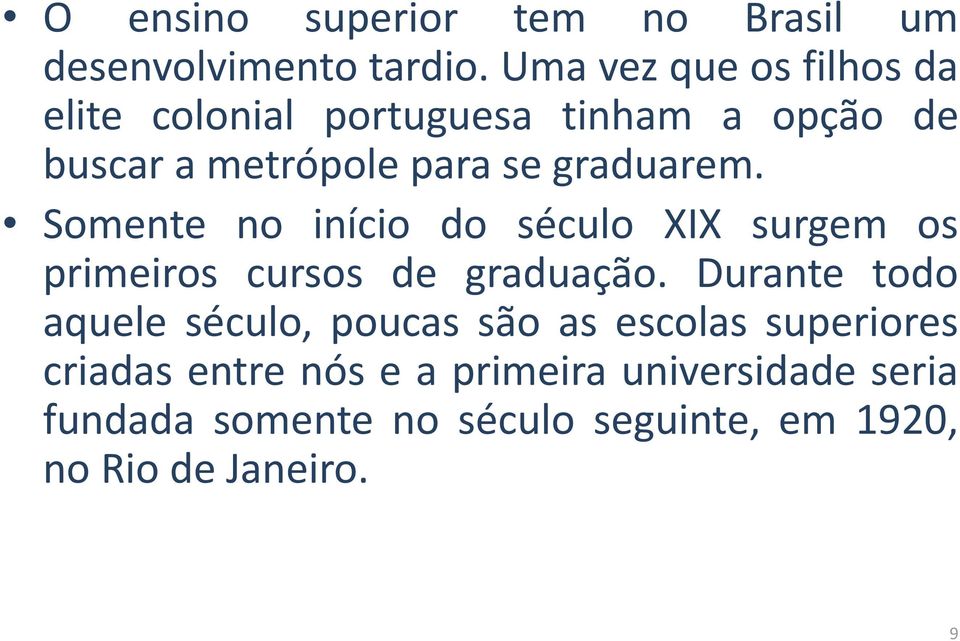 graduarem. Somente no início do século XIX surgem os primeiros cursos de graduação.