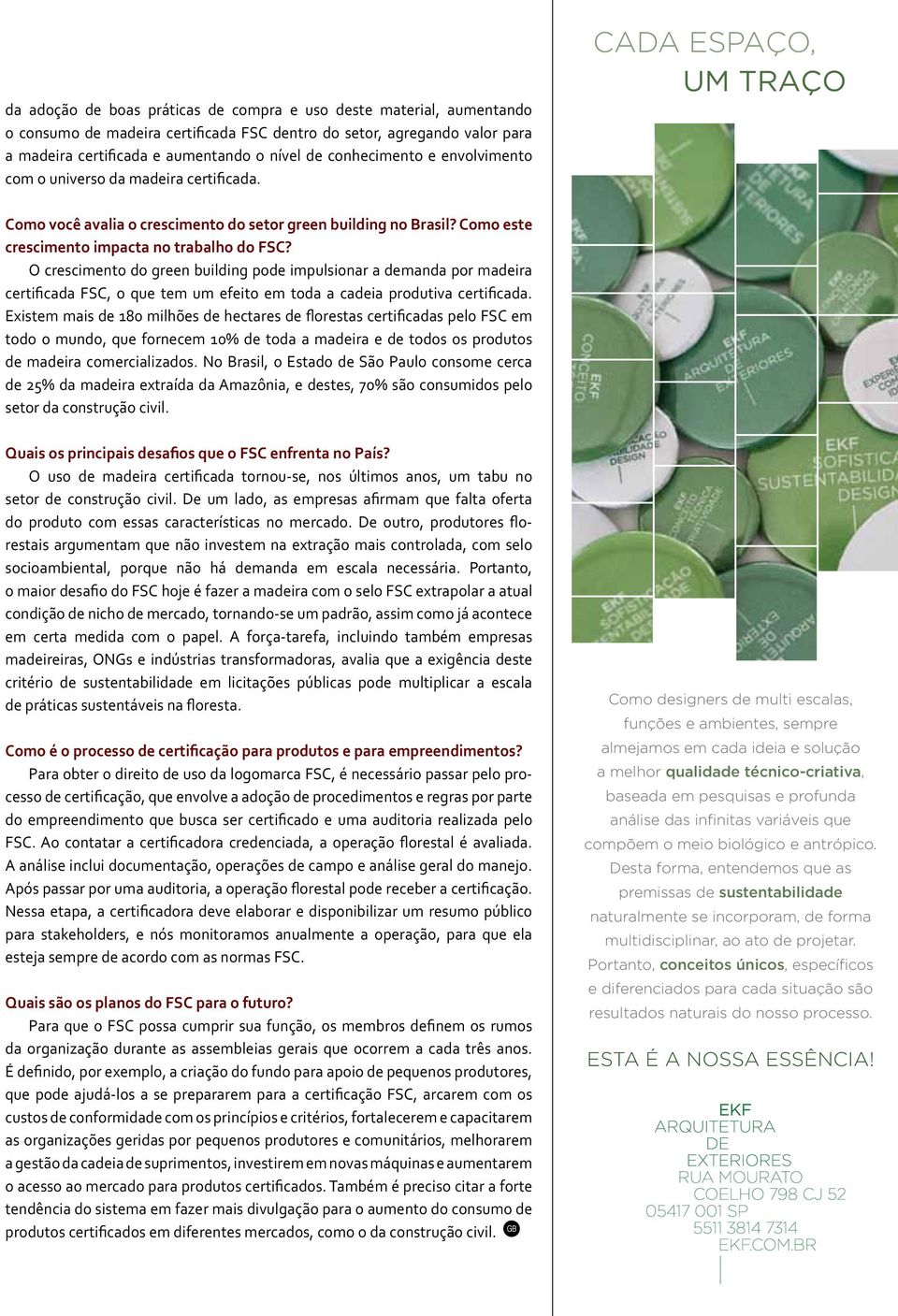 Como este crescimento impacta no trabalho do FSC? O crescimento do green building pode impulsionar a demanda por madeira certificada FSC, o que tem um efeito em toda a cadeia produtiva certificada.