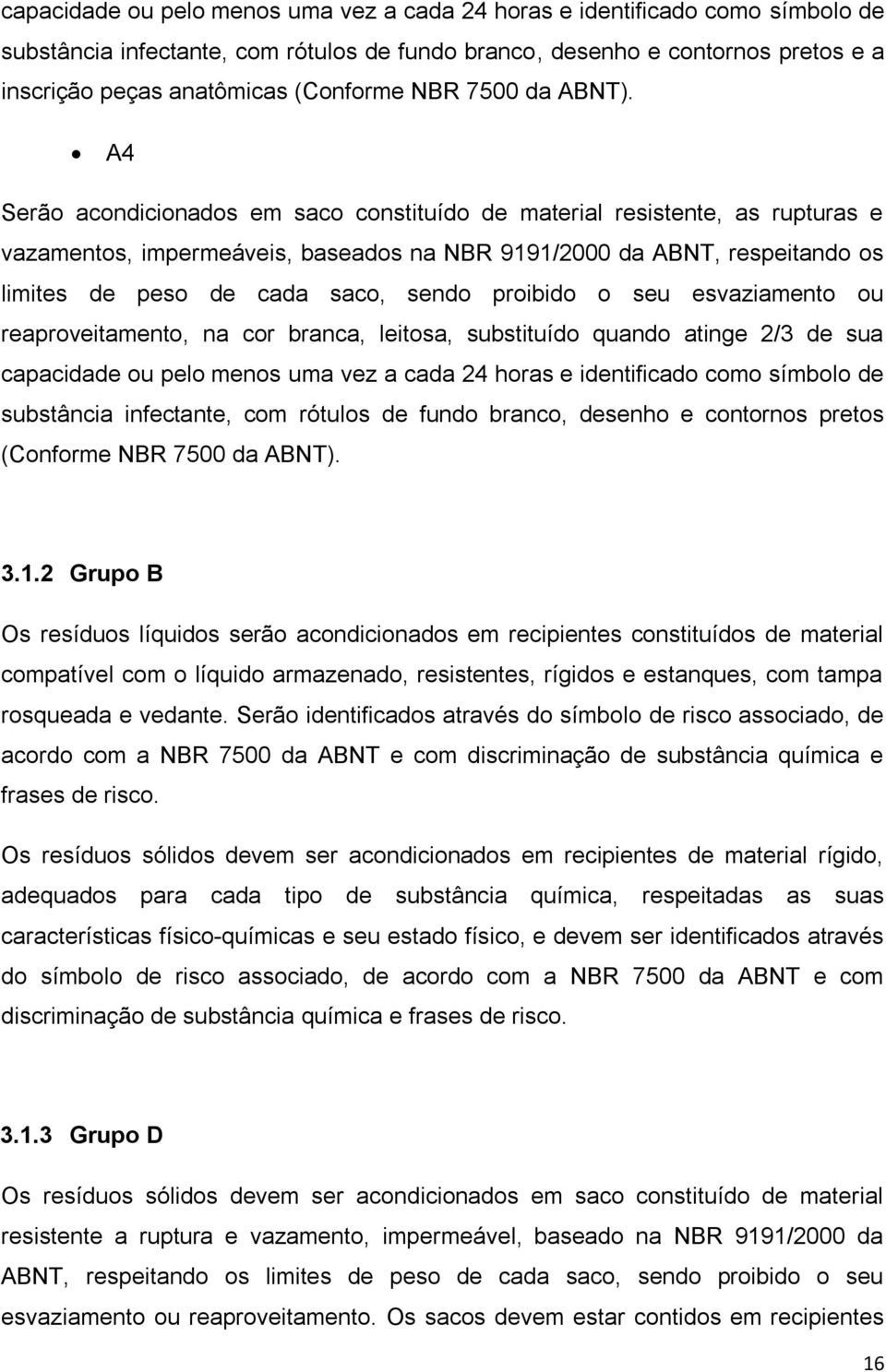 A4 Serão acondicionados em saco constituído de material resistente, as rupturas e vazamentos, impermeáveis, baseados na NBR 9191/2000 da ABNT, respeitando os limites de peso de cada saco, sendo