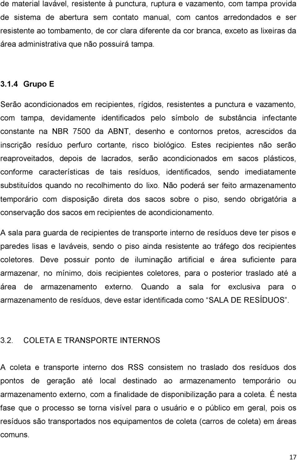 4 Grupo E Serão acondicionados em recipientes, rígidos, resistentes a punctura e vazamento, com tampa, devidamente identificados pelo símbolo de substância infectante constante na NBR 7500 da ABNT,