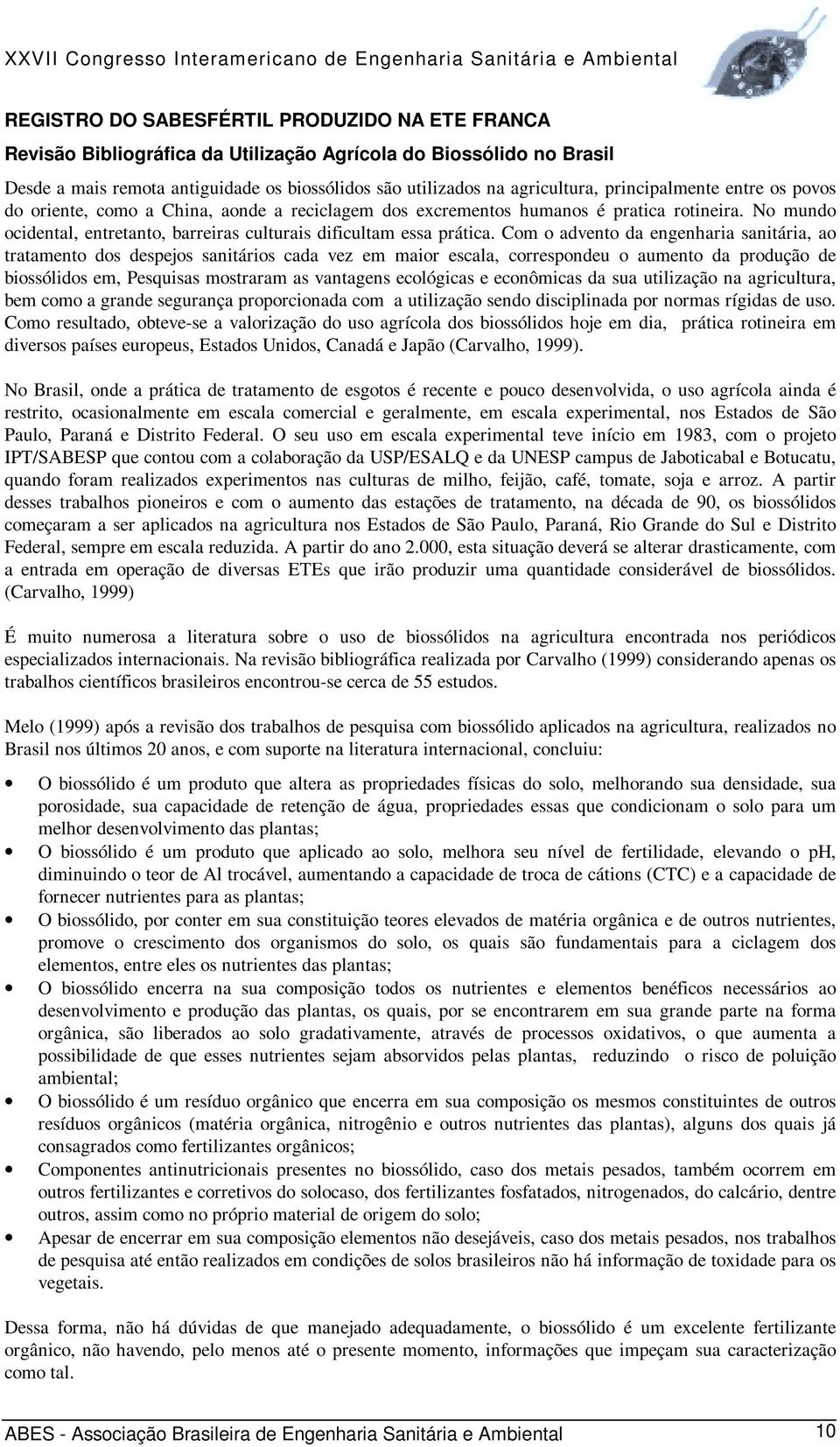 Com o advento da engenharia sanitária, ao tratamento dos despejos sanitários cada vez em maior escala, correspondeu o aumento da produção de biossólidos em, Pesquisas mostraram as vantagens