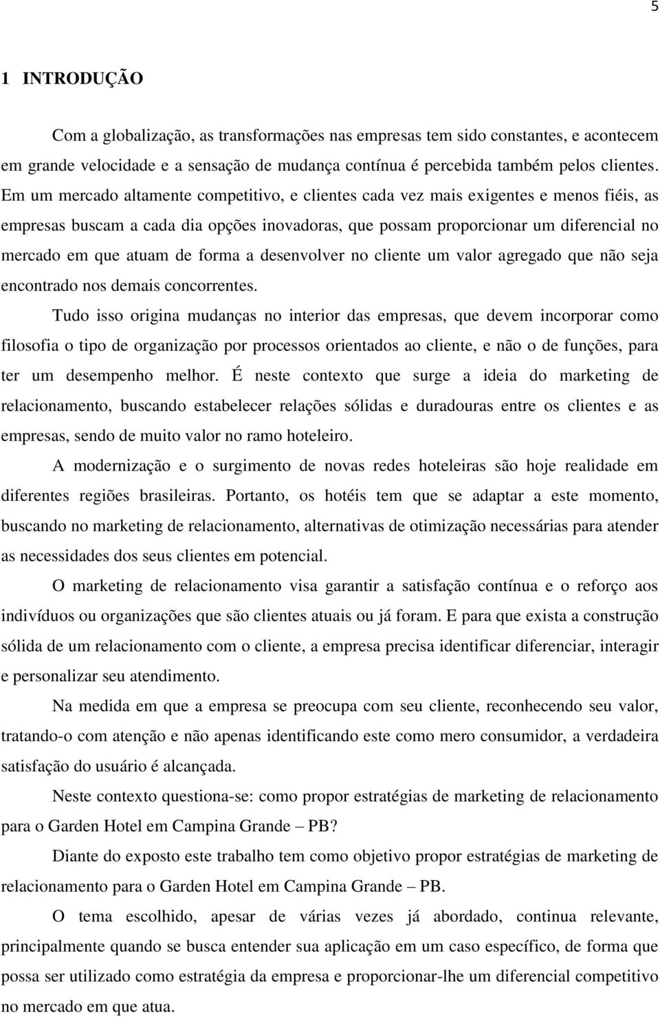 de forma a desenvolver no cliente um valor agregado que não seja encontrado nos demais concorrentes.