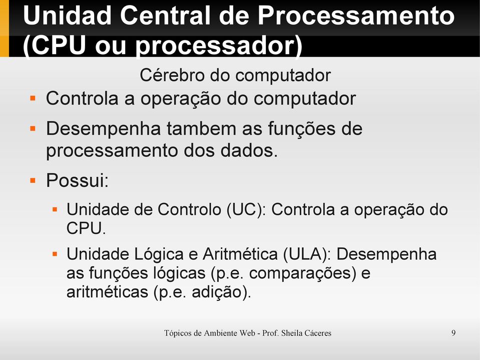 Possui: Unidade de Controlo (UC): Controla a operação do CPU.