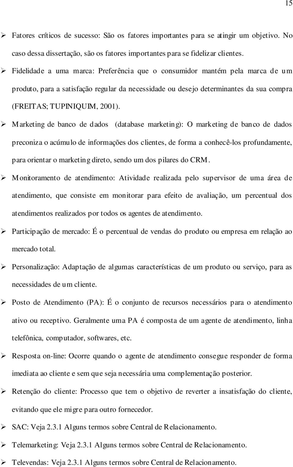 Marketing de banco de dados (database marketing): O marketing de banco de dados preconiza o acúmulo de informações dos clientes, de forma a conhecê-los profundamente, para orientar o marketing