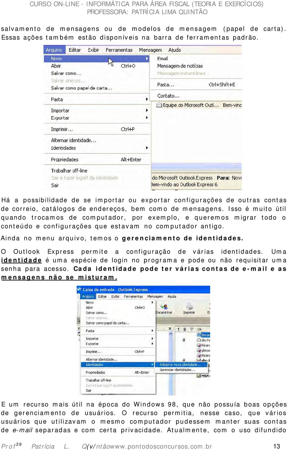 Isso é muito útil quando trocamos de computador, por exemplo, e queremos migrar todo o conteúdo e configurações que estavam no computador antigo.