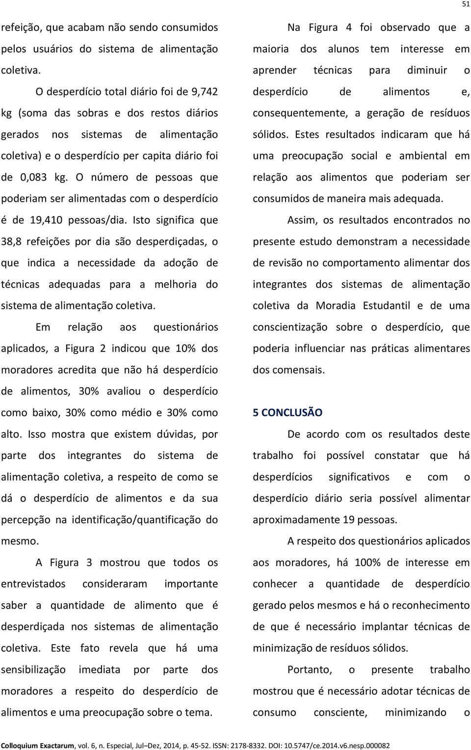 O número de pessoas que poderiam ser alimentadas com o desperdício é de 19,410 pessoas/dia.