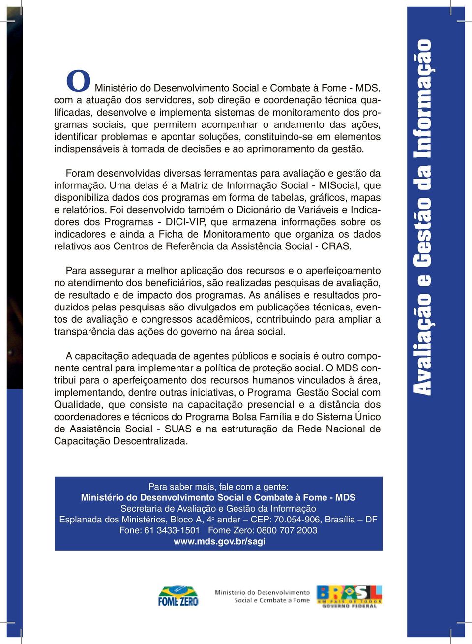 gestão. Foram desenvolvidas diversas ferramentas para avaliação e gestão da informação.