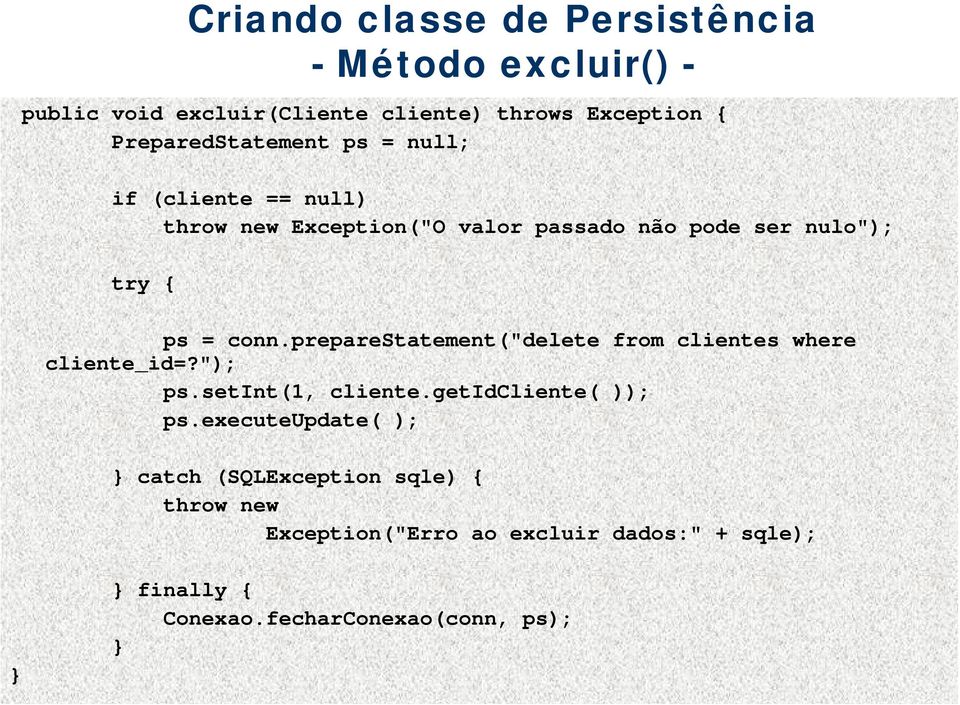 preparestatement("delete from clientes where cliente_id=?"); ps.setint(1, cliente.getidcliente( )); ps.