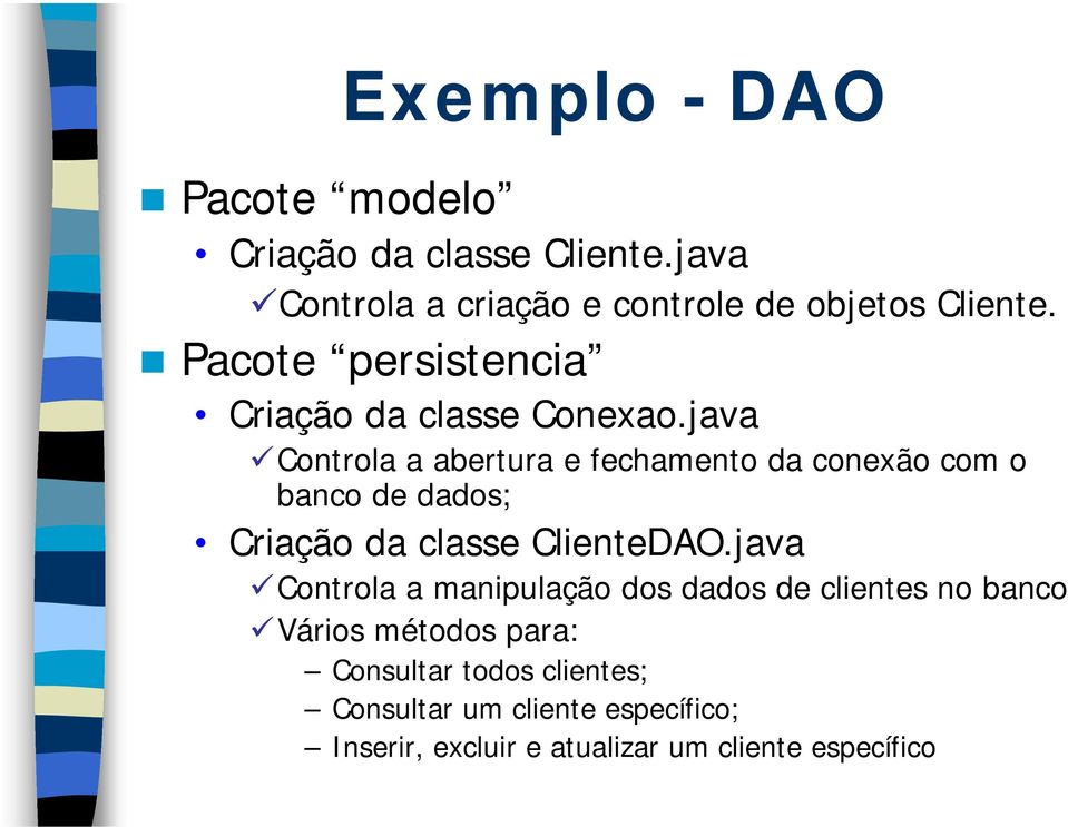 java Controla a abertura e fechamento da conexão com o banco de dados; Criação da classe ClienteDAO.