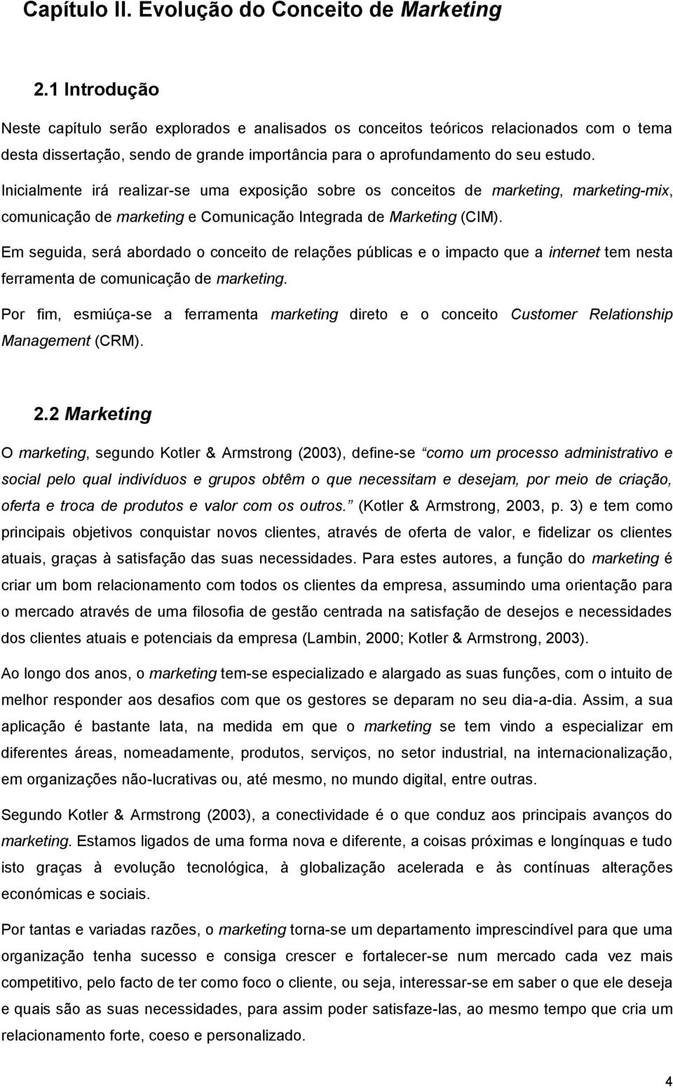 Inicialmente irá realizar-se uma exposição sobre os conceitos de marketing, marketing-mix, comunicação de marketing e Comunicação Integrada de Marketing (CIM).