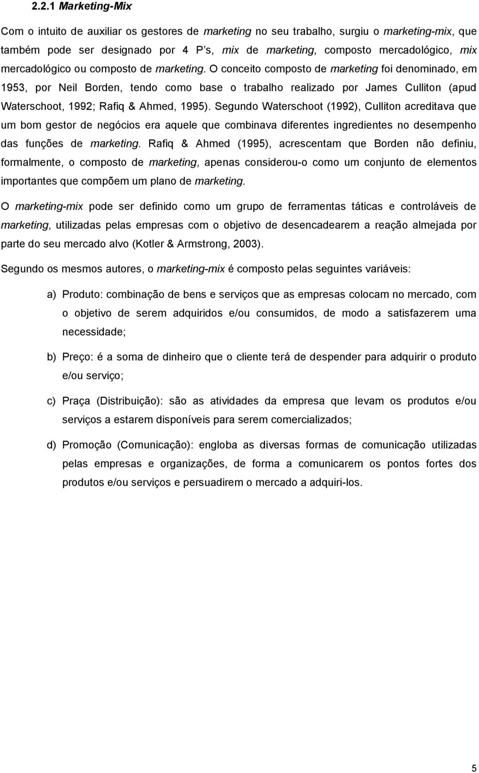 O conceito composto de marketing foi denominado, em 1953, por Neil Borden, tendo como base o trabalho realizado por James Culliton (apud Waterschoot, 1992; Rafiq & Ahmed, 1995).