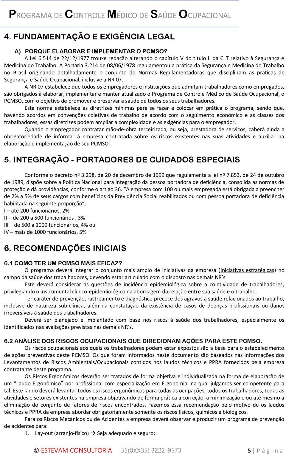 214 de 08/06/1978 regulamentou a prática da Segurança e Medicina do Trabalho no Brasil originando detalhadamente o conjunto de Normas Regulamentadoras que disciplinam as práticas de Segurança e Saúde