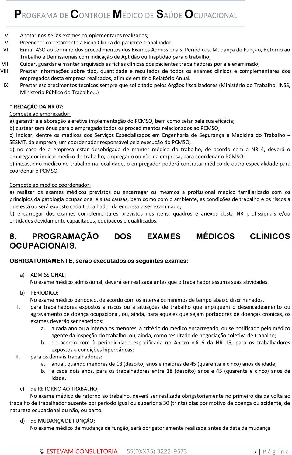 Cuidar, guardar e manter arquivada as fichas clínicas dos pacientes trabalhadores por ele examinado; VIII.