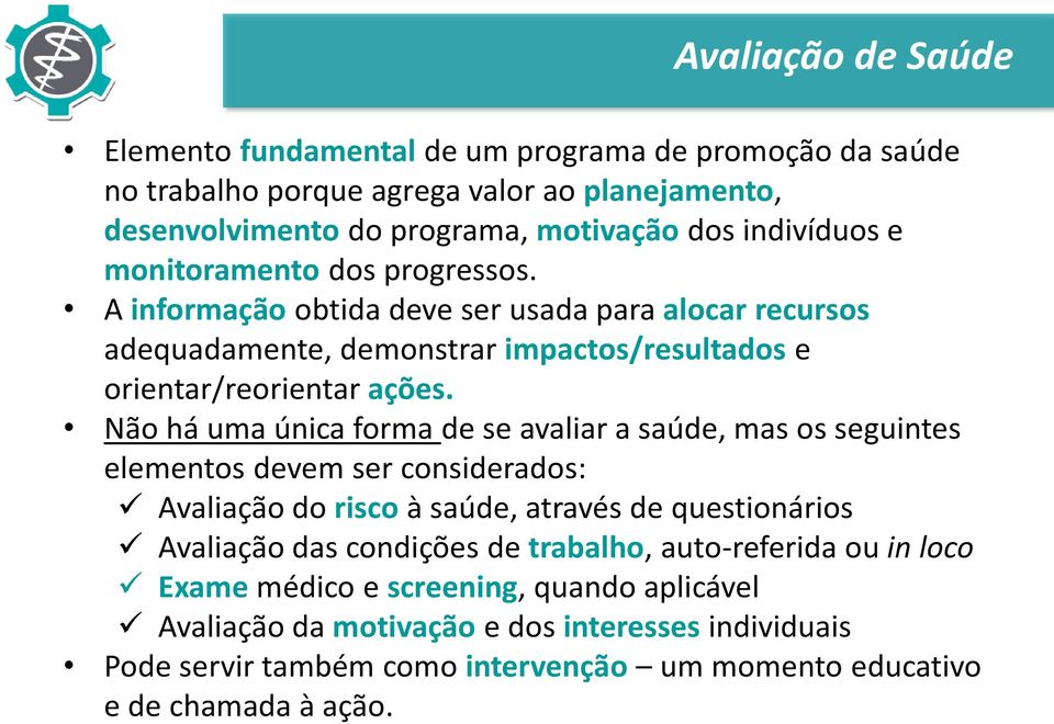 Não há uma única forma de se avaliar a saúde, mas os seguintes elementos devem ser considerados: Avaliação do risco à saúde, através de questionários Avaliação das condições de