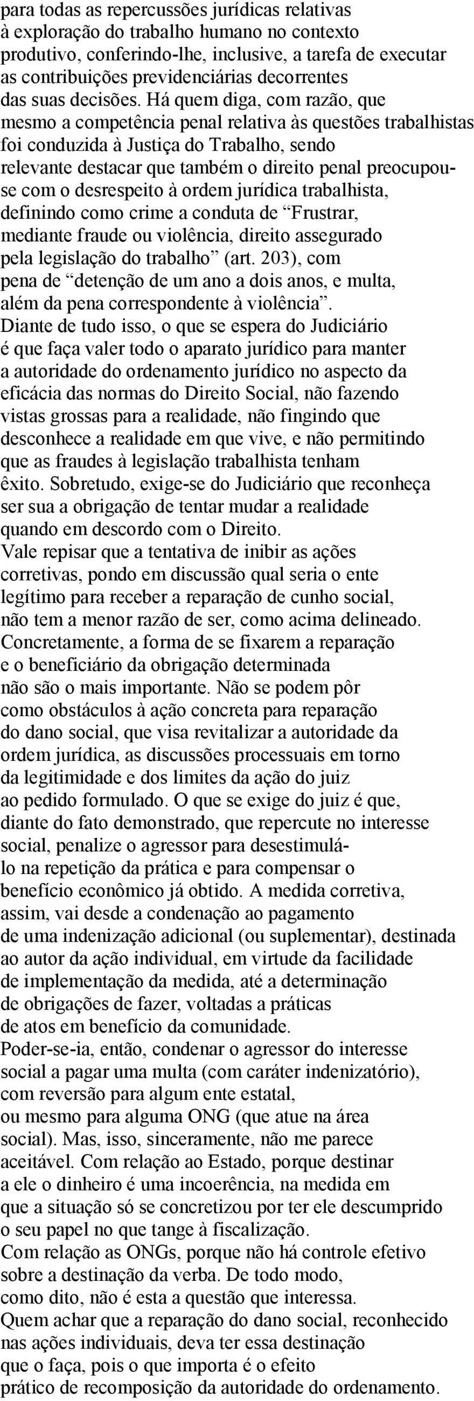 Há quem diga, com razão, que mesmo a competência penal relativa às questões trabalhistas foi conduzida à Justiça do Trabalho, sendo relevante destacar que também o direito penal preocupouse com o