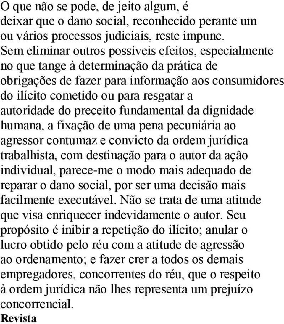 do preceito fundamental da dignidade humana, a fixação de uma pena pecuniária ao agressor contumaz e convicto da ordem jurídica trabalhista, com destinação para o autor da ação individual, parece-me