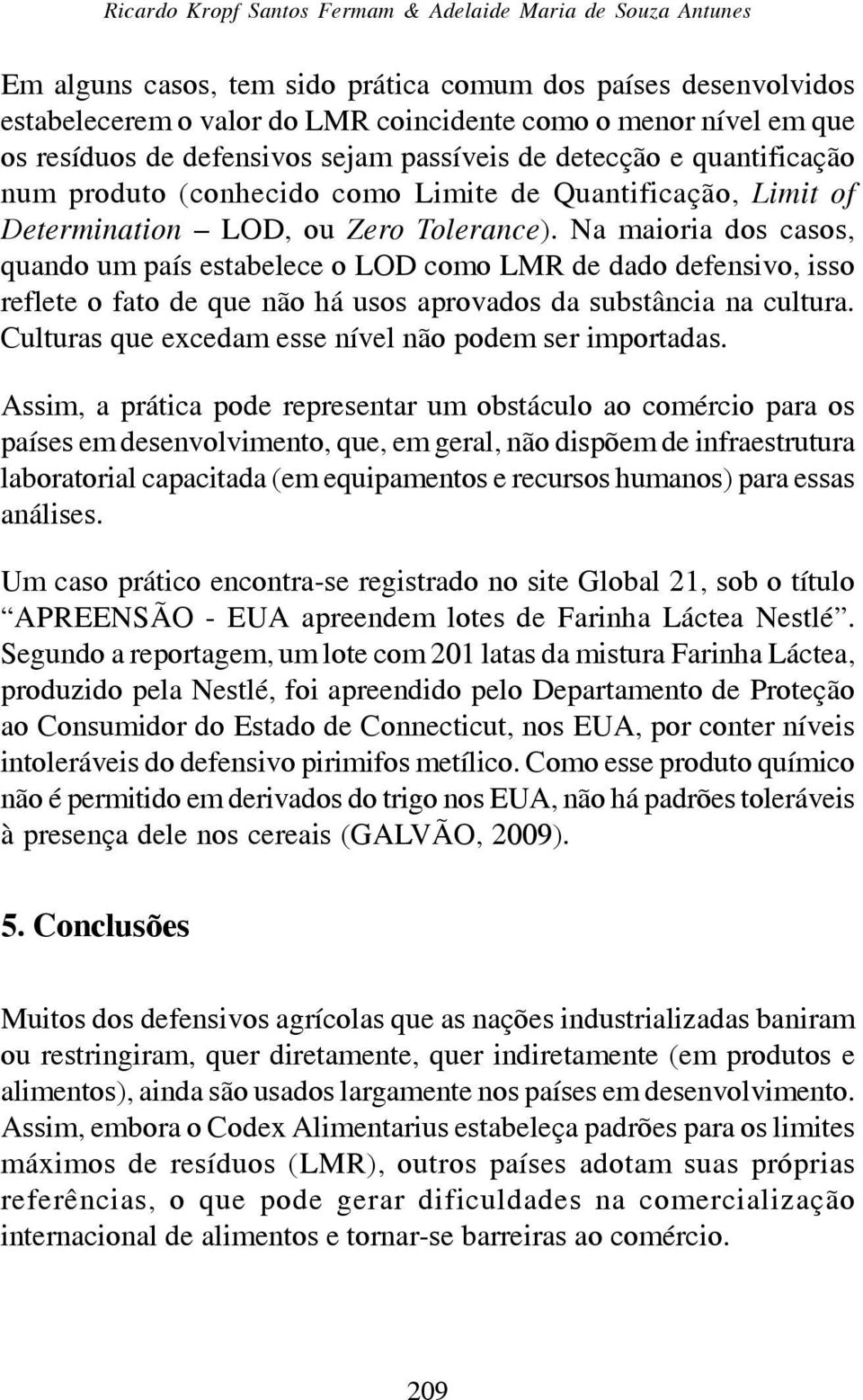 Na maioria dos casos, quando um país estabelece o LOD como LMR de dado defensivo, isso reflete o fato de que não há usos aprovados da substância na cultura.