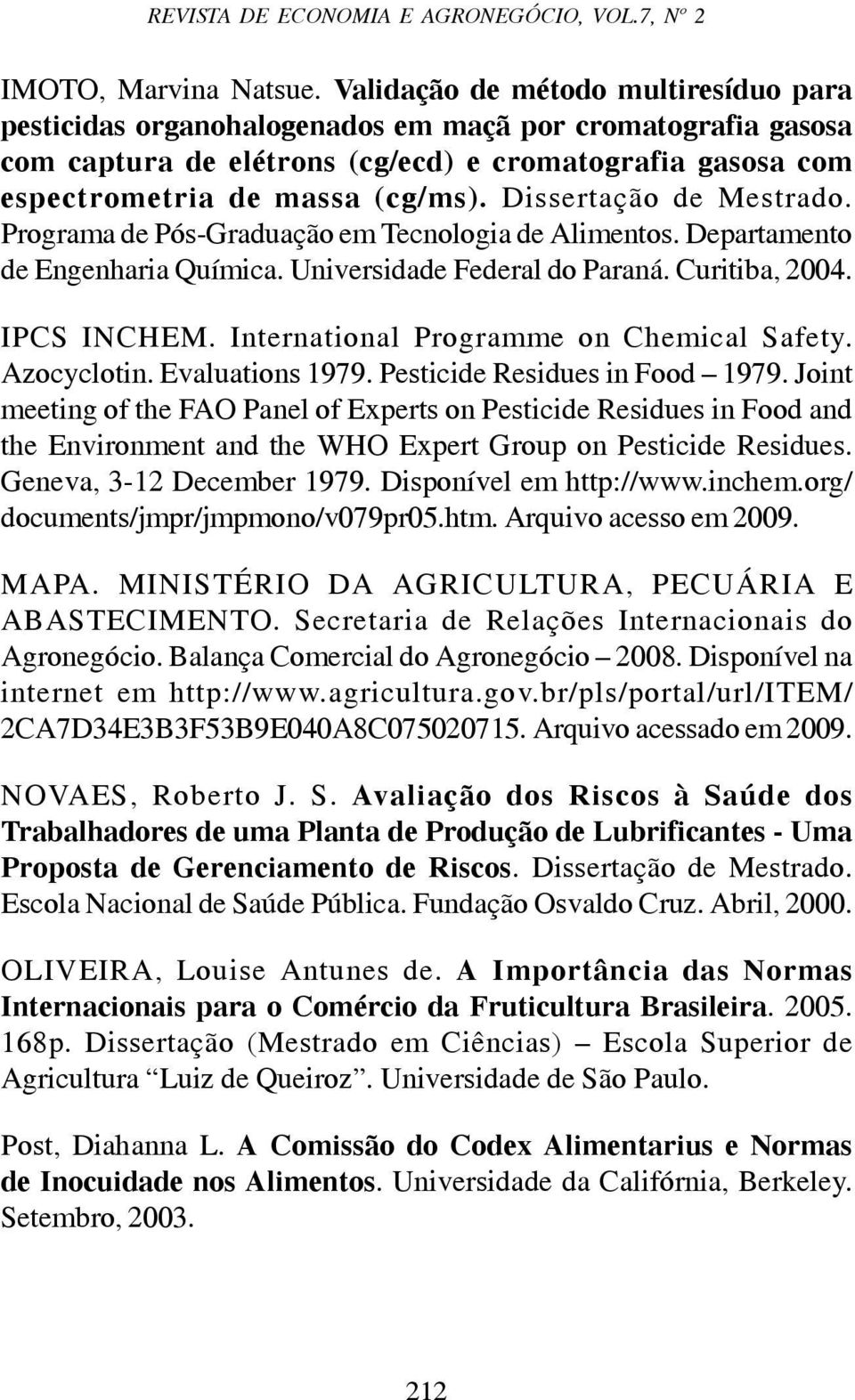 Dissertação de Mestrado. Programa de Pós-Graduação em Tecnologia de Alimentos. Departamento de Engenharia Química. Universidade Federal do Paraná. Curitiba, 2004. IPCS INCHEM.