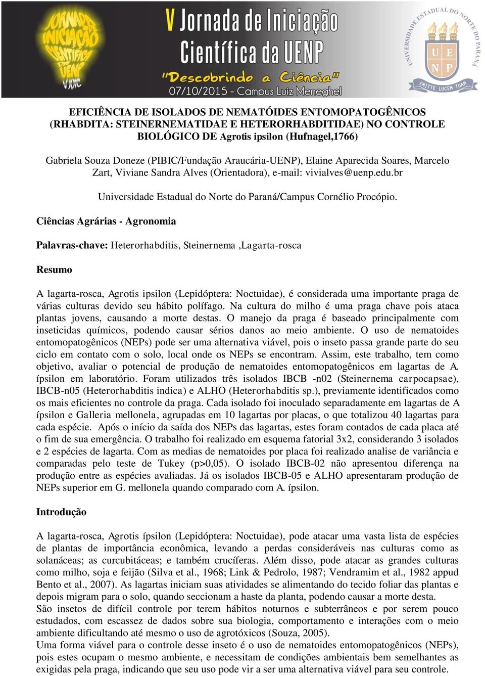 Ciências Agrárias - Agronomia Palavras-chave: Heterorhabditis, Steinernema,Lagarta-rosca Resumo A lagarta-rosca, Agrotis ipsilon (Lepidóptera: Noctuidae), é considerada uma importante praga de várias