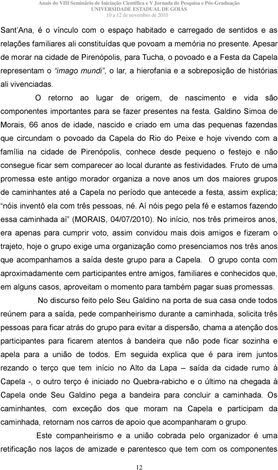 O retorno ao lugar de origem, de nascimento e vida são componentes importantes para se fazer presentes na festa.