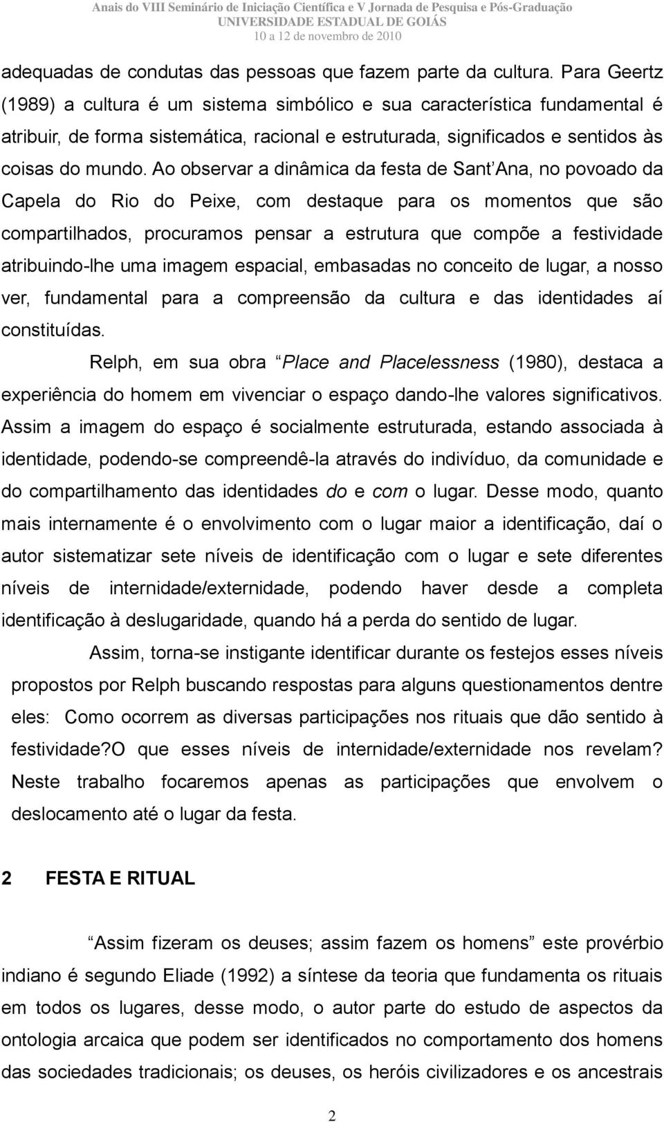 Ao observar a dinâmica da festa de Sant Ana, no povoado da Capela do Rio do Peixe, com destaque para os momentos que são compartilhados, procuramos pensar a estrutura que compõe a festividade