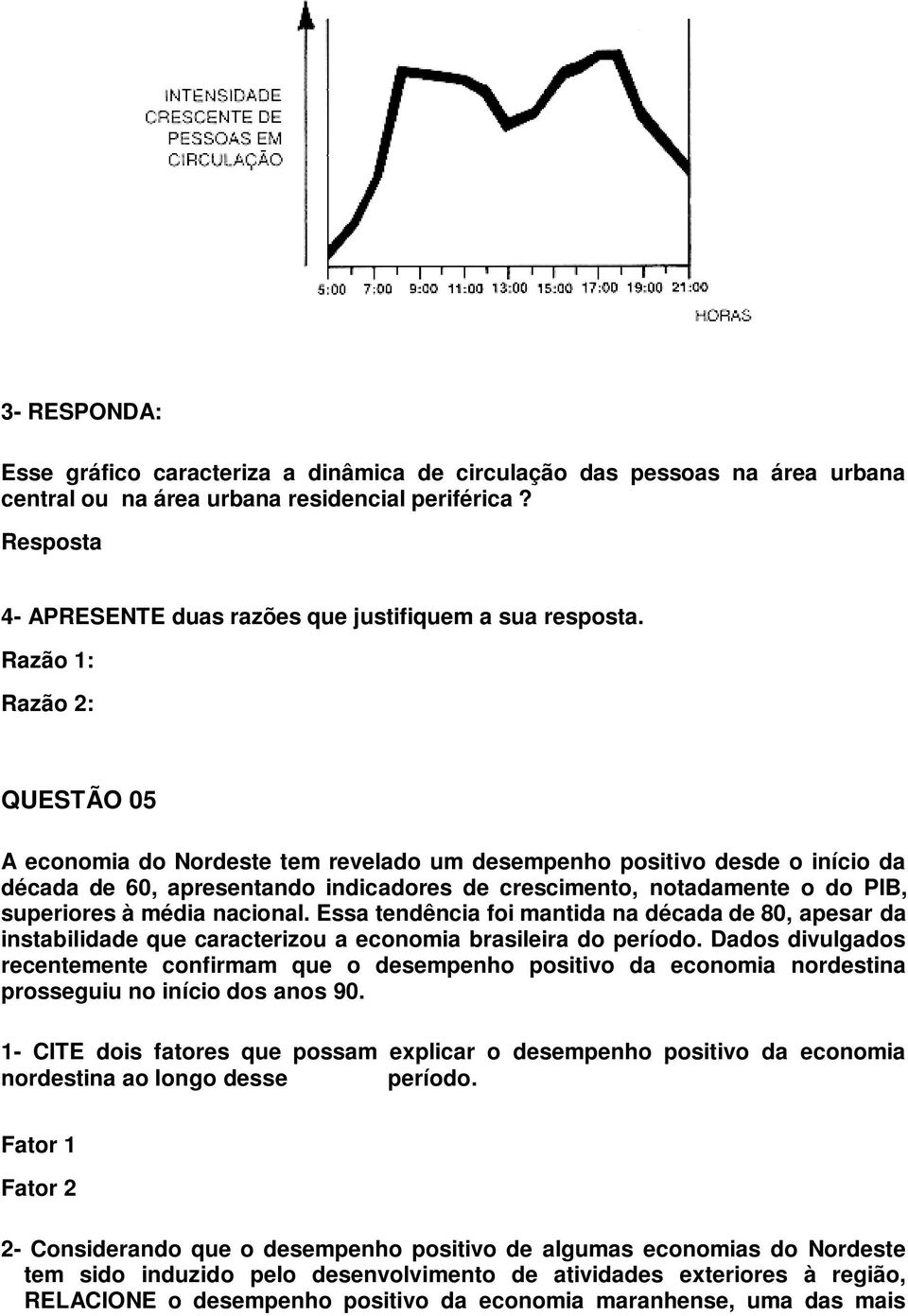 Razão 1: Razão 2: QUESTÃO 05 A economia do Nordeste tem revelado um desempenho positivo desde o início da década de 60, apresentando indicadores de crescimento, notadamente o do PIB, superiores à