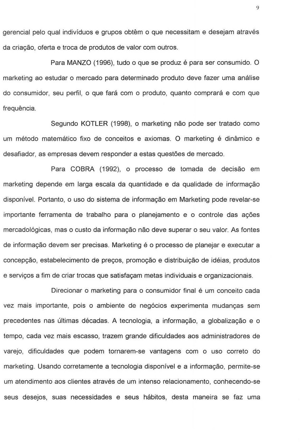 0 marketing ao estudar a mercado para determinado produto deve fazer uma analise do consumidor, seu perfil, 0 que fara com 0 produto, quanto comprara e com que frequencia.