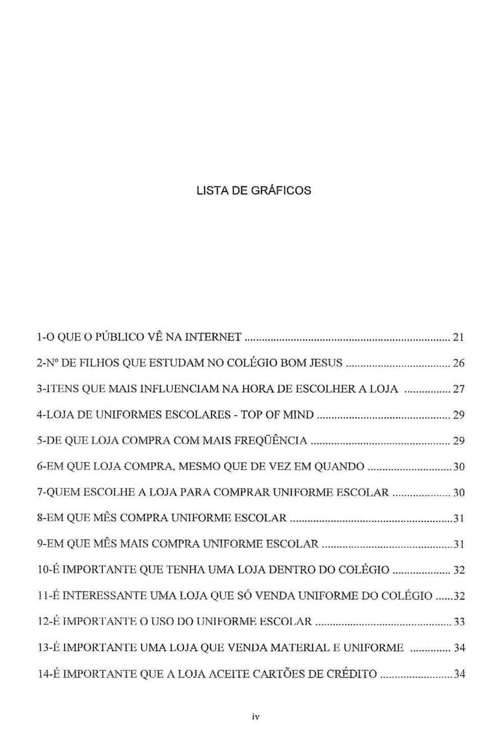 .. 29 6-EM QUE LOJA COMPRA, MESMO QUE DE VEZ EM QU.'lNDO 30 7-QUEM ESCOLHE A LOJA PARA. COMPRAR UNIFORME ESCOLAR.. S-EM QUE MES COII<1PRA UNrFORME ESCOLAR.. 30. 31 9-EM QUE MES MAIS COMPRA UNlFOP~\.