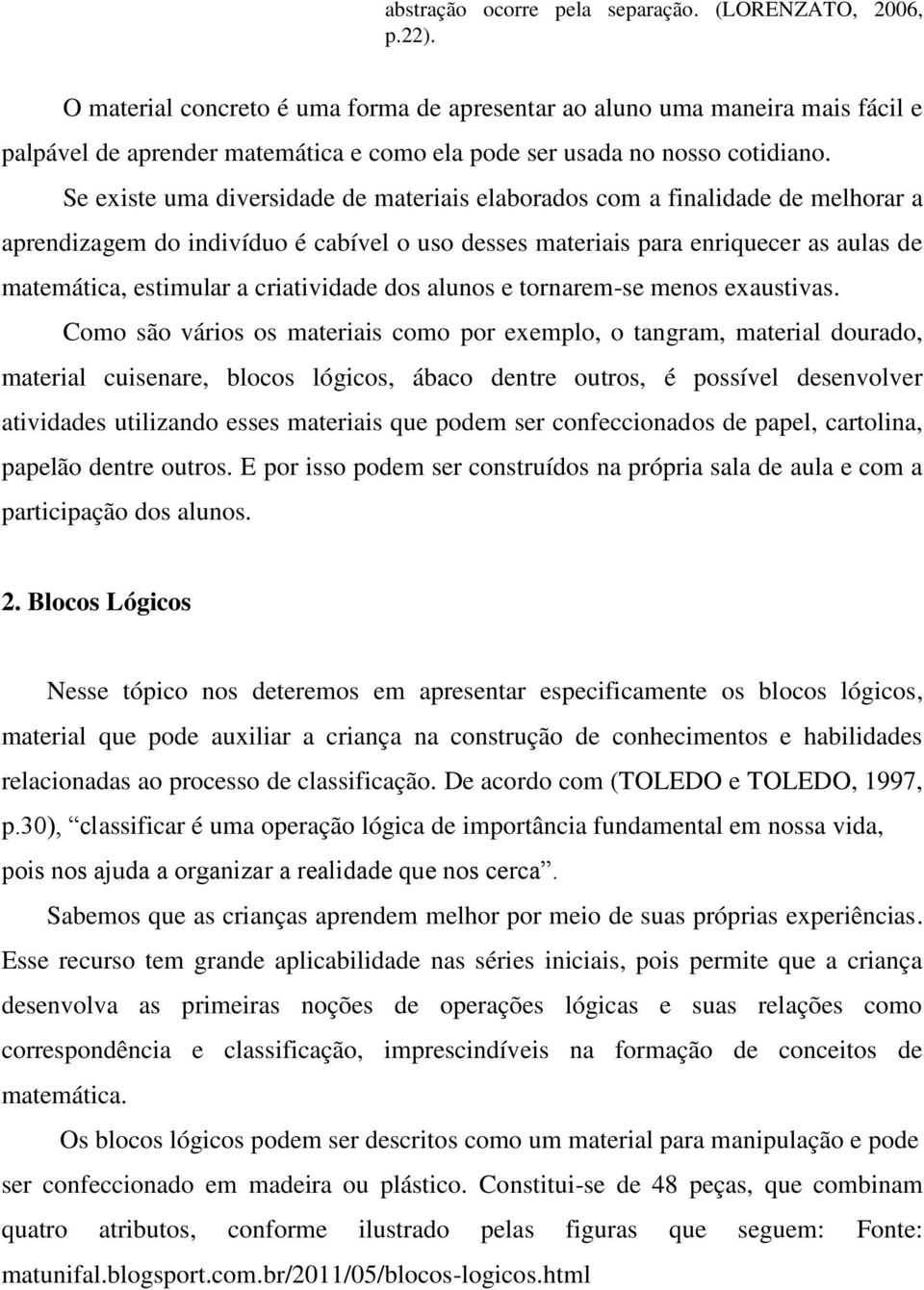 Se existe uma diversidade de materiais elaborados com a finalidade de melhorar a aprendizagem do indivíduo é cabível o uso desses materiais para enriquecer as aulas de matemática, estimular a