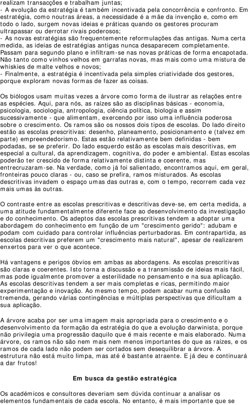 novas estratégias são frequentemente reformulações das antigas. Numa certa medida, as ideias de estratégias antigas nunca desaparecem completamente.