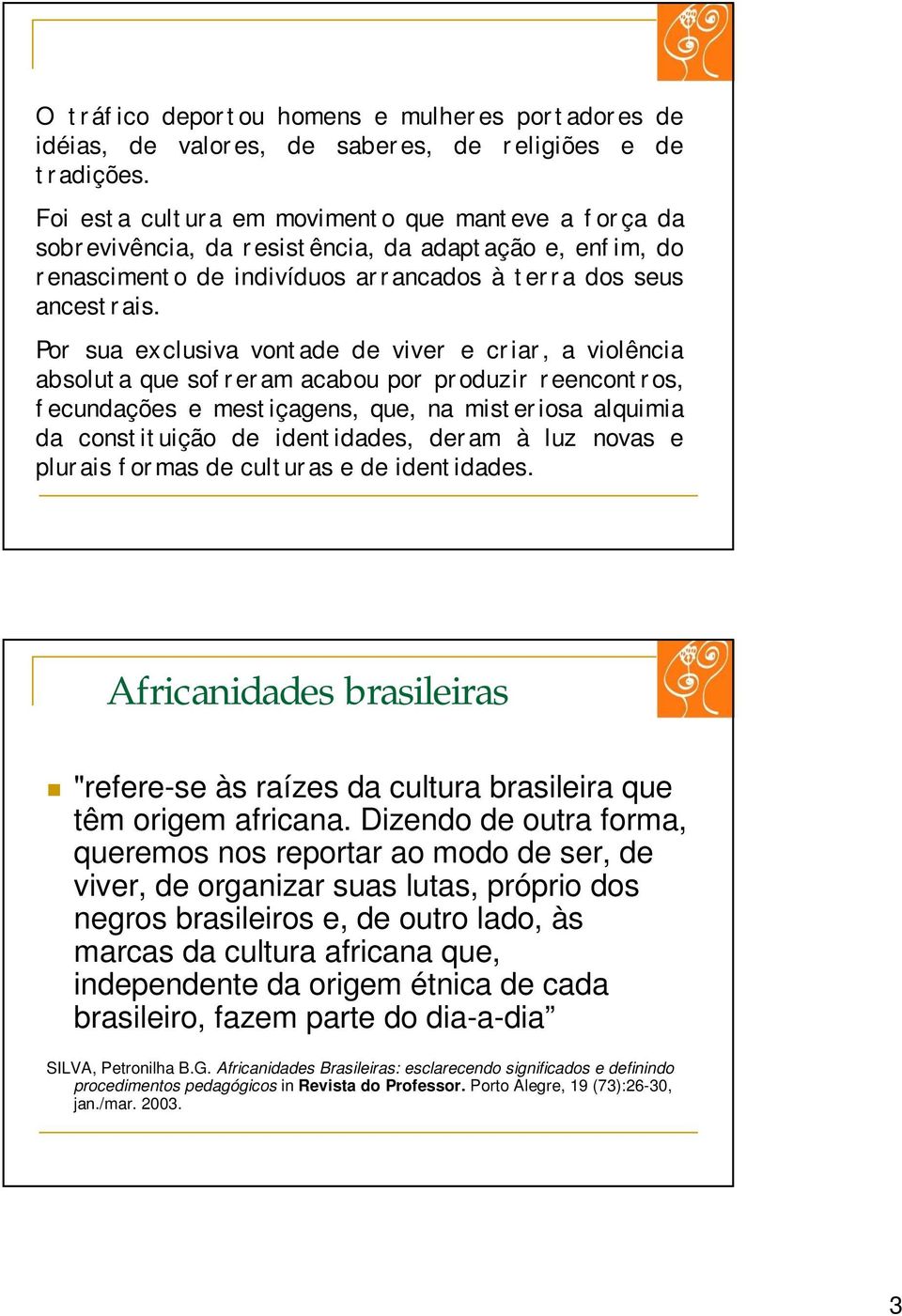 Por sua exclusiva vontade de viver e criar, a violência absoluta que sofreram acabou por produzir reencontros, fecundações e mestiçagens, que, na misteriosa alquimia da constituição de identidades,