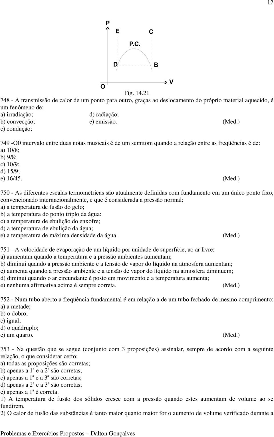 ) 750 - As diferentes escalas termométricas são atualmente definidas com fundamento em um único ponto fixo, convencionado internacionalmente, e que é considerada a pressão normal: a) a temperatura de