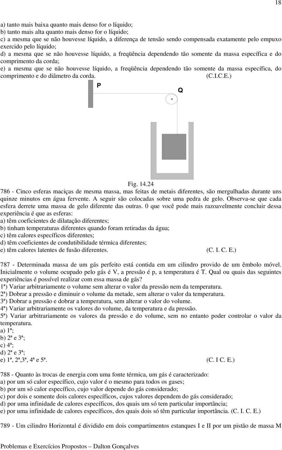 freqüência dependendo tão somente da massa específica, do comprimento e do diâmetro da corda. (C.I.C.E.) Fig. 14.