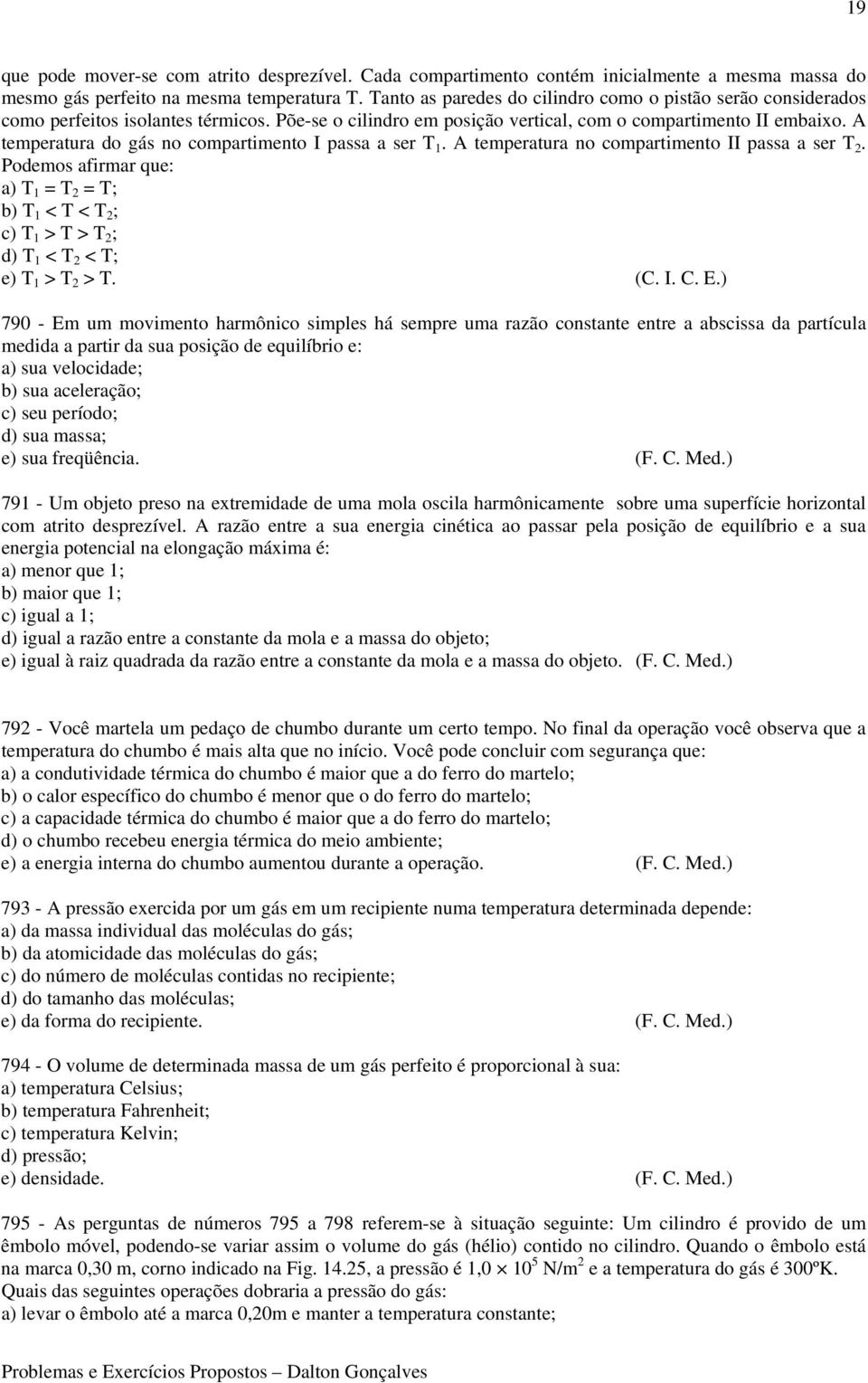 A temperatura do gás no compartimento I passa a ser T 1. A temperatura no compartimento II passa a ser T 2.