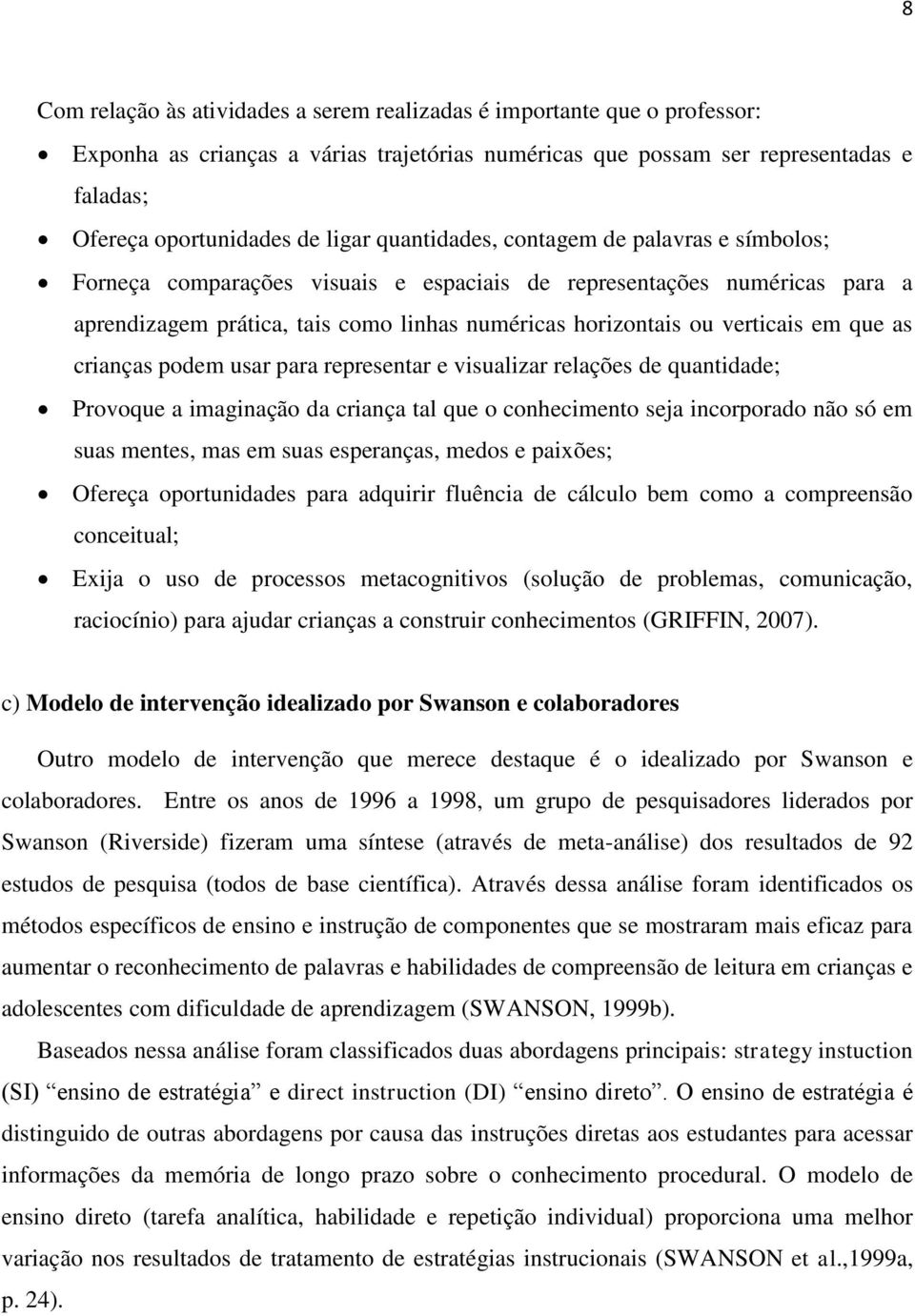 que as crianças podem usar para representar e visualizar relações de quantidade; Provoque a imaginação da criança tal que o conhecimento seja incorporado não só em suas mentes, mas em suas