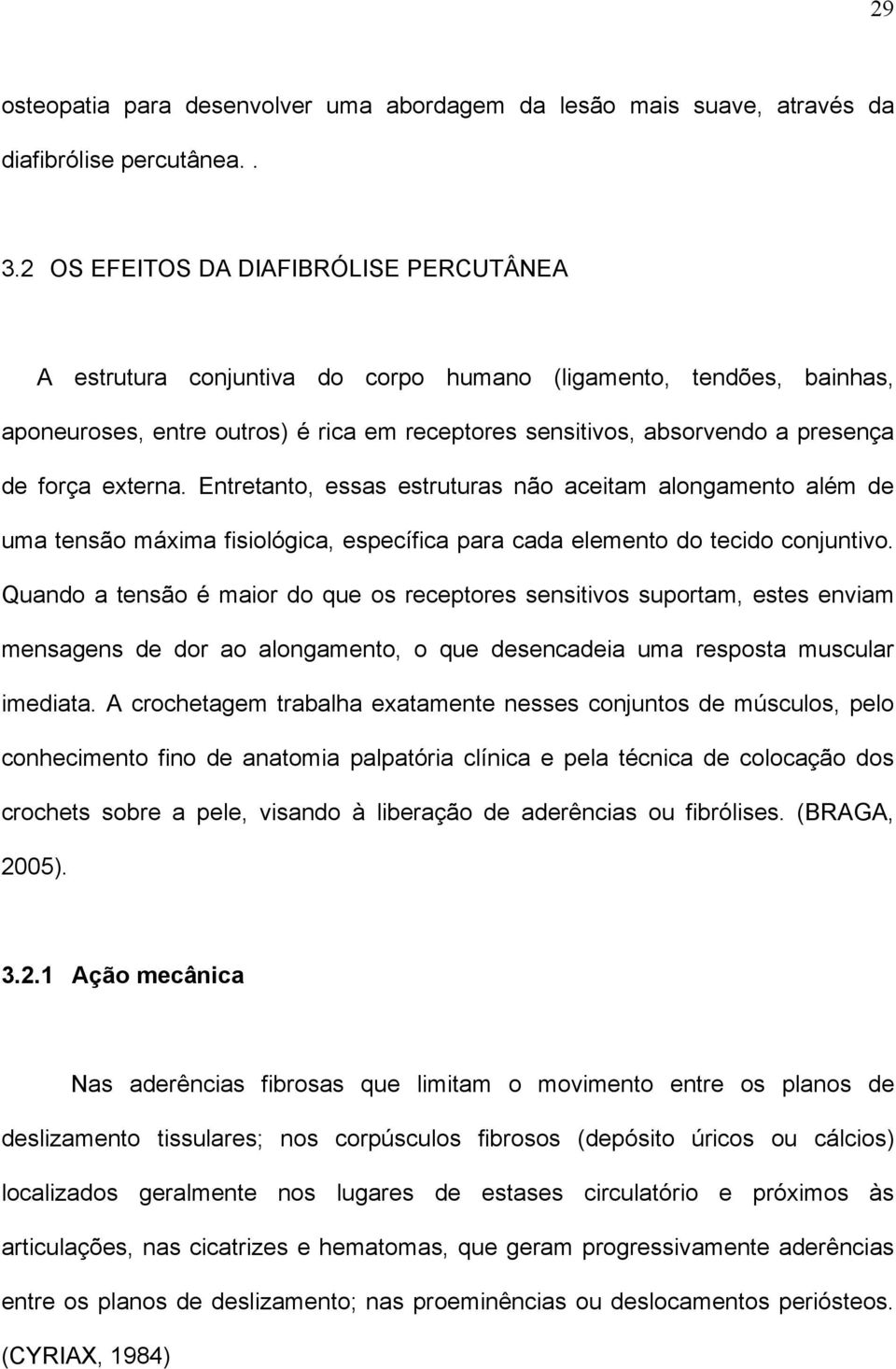 externa. Entretanto, essas estruturas não aceitam alongamento além de uma tensão máxima fisiológica, específica para cada elemento do tecido conjuntivo.