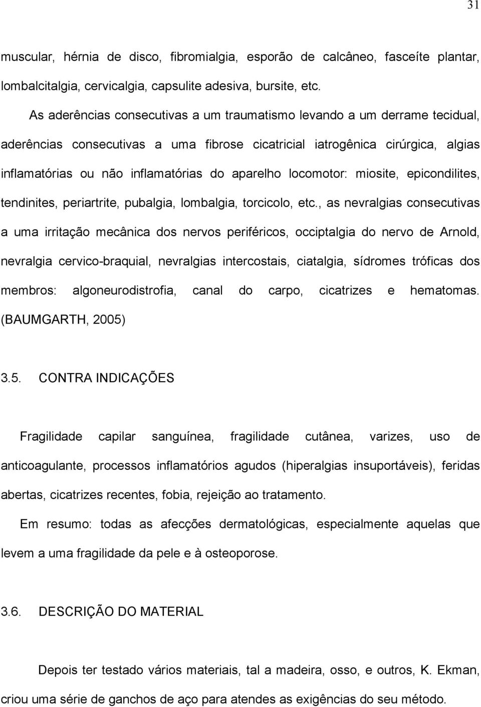 aparelho locomotor: miosite, epicondilites, tendinites, periartrite, pubalgia, lombalgia, torcicolo, etc.