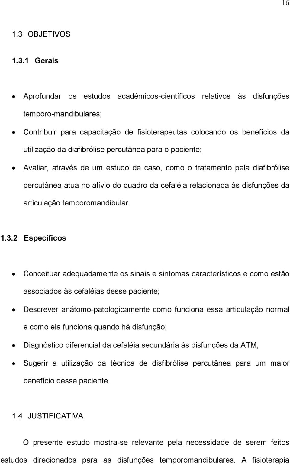 1 Gerais Aprofundar os estudos acadêmicos-científicos relativos às disfunções temporo-mandibulares; Contribuir para capacitação de fisioterapeutas colocando os benefícios da utilização da